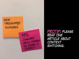 PROTIP: please
read one
article about
context
switching.
 