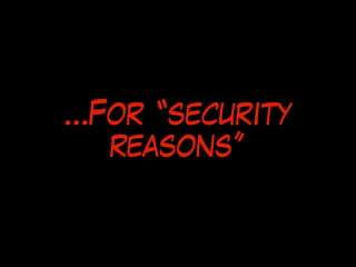 …For “security
reasons”
 