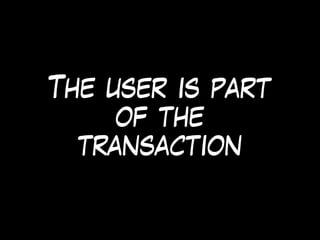 The user is part
of the
transaction
 