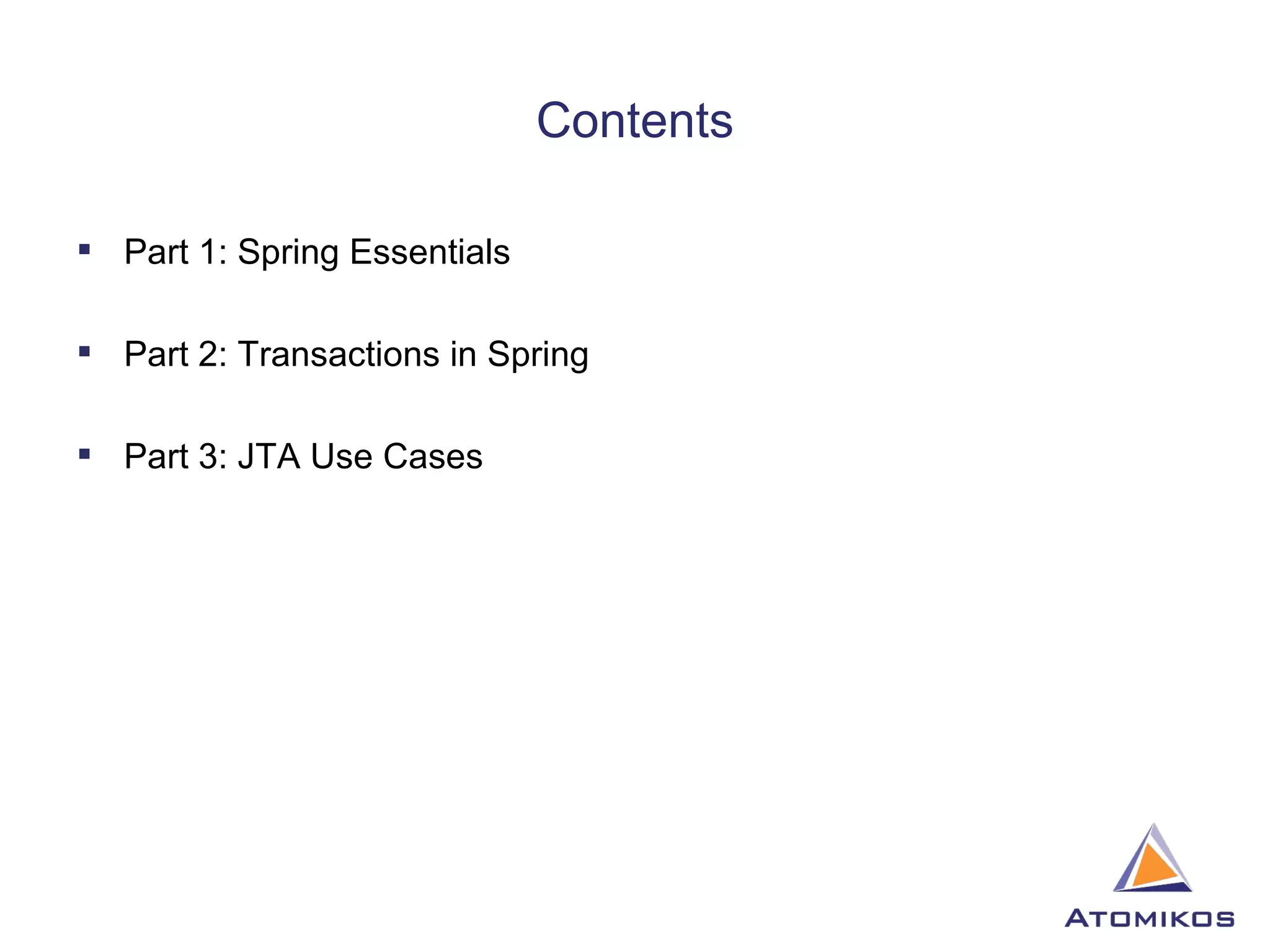 Contents Part 1: Spring Essentials Part 2: Transactions in Spring Part 3: JTA Use Cases 