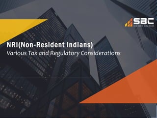 NRI(Non-Resident Indians)
Various Tax and Regulatory Considerations
 