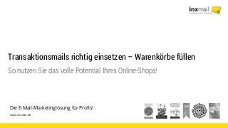 Die E-Mail-Marketinglösung für Profis!
www.inxmail.de
Transaktionsmails richtig einsetzen – Warenkörbe füllen
So nutzen Sie das volle Potential Ihres Online-Shops!
 