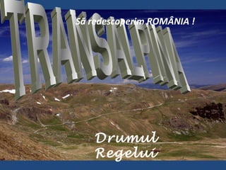 TRANSALPINA Drumul Regelui Să redescoperim ROMÂNIA !   