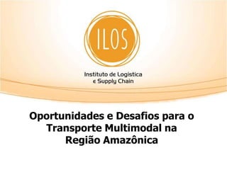 Oportunidades e Desafios para o
  Transporte Multimodal na
      Região Amazônica
 