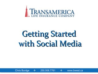 Getting Started
  with Social Media


Chris Burdge      250.508.7761   www.bwest.ca
 