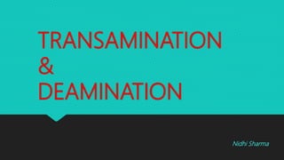 TRANSAMINATION
&
DEAMINATION
Nidhi Sharma
 