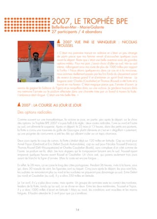 2007, LE TROPHéE BPE
                               Belle-Ile-en-Mer - Marie-Galante
                               27 participants / 4 abandons

                                       2007 vuE par LE VAINQUEUR : nicolas
                                    troussel

                                  « C’était ma première transat en solitaire et c’était un peu étrange
                                  de partir parce que ma femme venait d’accoucher quelques jours
                                  avant le départ. Reste que c’était une belle aventure avec de grandes
                                  options météo. Pour ma part, j’avais choisi d’aller au sud, très au sud
                                  même, rallongeant ainsi ma route de plus de 1000 milles par rapport
                                  à l’ortho ! Nous étions quelques-uns dans ce cas et à la mi-course,
                                  nous sommes réellement passés par les fins fonds du classement avant
                                  de revenir à vitesse grand V et d’entamer un sprint final intense. La
                                  bagarre avec Charles (Caudrelier) et Thomas (Rouxel) a été forte et a
                                  tourné en ma faveur. C’était magique parce que, l’année d’avant, je
venais de gagner la Solitaire du Figaro et je renquillais donc sur une victoire. Je garderai toujours dans
ma mémoire l’arrivée sur le podium effectuée dans une charrette tirée par un boeuf à travers la foule.
L’ambiance était dingue. C’était une très belle fête. »


   2007 : La Course au Jour le Jour

Des options radicales
Comme souvent sur une transatlantique, la victoire se joue, en partie, peu après le départ, sur le choix
des options. Le Trophée BPE 2007 n’a pas failli à la règle : deux routes radicales, l’une au nord et l’autre
au sud, ont alimenté le suspense. Après un départ, le 25 mars à 13 heures, dans des petits airs portants,
la flotte a connu une traversée du golfe de Gascogne plutôt clémente et c’est en « dégolfant » justement,
qu’une poignée de concurrents a jeté les dés qui allaient rouler sur un tapis chanceux.

Deux jours après le coup de canon, la flotte s’étalait déjà sur 120 milles en latitude. Cap au nord pour
Armel Tripon (Gedimat) et Eric Defert (Suzuki Automobiles), cap au sud pour Nicolas Troussel (Financo),
Thomas Rouxel (Défi Mousquetaires) et Charles Caudrelier (Bostik), sans complexe d’un côté comme de
l’autre. Le podium est là, déjà. Les trois skippers qui le composeront foncent vers le sud. Troussel ayant
empanné quelques heures avant Rouxel et Caudrelier. Un choix osé, qui paiera seulement trois jours
avant de franchir la ligne d’arrivée. Mais la route est encore longue…

En effet, le 28 mars, ça se corse le long des côtes portugaises. Pendant 36 heures, rivés à la barre, sous
spi, dans 30 noeuds de vent, les figaristes sont au taquet. Cinq jours après le départ, les jeux sont faits,
les sudistes ne remonteront plus au nord et les nordistes ne piqueront pas davantage au sud. Entre Defert
(au nord) et Caudrelier (au sud), il y a alors 550 milles en latitude.

Le 1er avril, il n’y a plus deux routes, mais quatre. Un groupe de centristes reste au contact des nordistes,
leaders de la flotte, tandis qu’au sud, on se divise en deux. Entre les deux extrêmistes, Troussel et Tripon,
il y a alors 1000 milles d’écart en latitude ! Mais au nord, les conditions sont musclées et les marins
fatigués. Il faudra attendre le 5 avril pour que ça s’améliore.




                                                    14
 