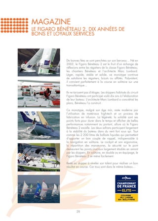 MAGAZINE
Le Figaro Bénéteau 2, dix années de
bons et loyaux services




             De bonnes fées se sont penchées sur son berceau… Né en
             2003, le Figaro Bénéteau 2 est le fruit d’un échange de
             réflexions entre les régatiers de la classe Figaro Bénéteau,
             les chantiers Bénéteau et l’architecte Marc Lombard.
             Léger, rapide, stable et solide, ce monotype continue
             de satisfaire les régatiers, bizuts ou affûtés. Polyvalent,
             il convient parfaitement à la course en solitaire sur une
             transatlantique…

             Ils ne tarissent pas d’éloges. Les skippers habitués du circuit
             Figaro Bénéteau ont participé voilà dix ans à l’élaboration
             de leur bateau. L’architecte Marc Lombard a concrétisé les
             plans, Bénéteau l’a construit.

             Ce monotype, malgré son âge mûr, reste moderne par
             l’utilisation de matériaux high-tech et un process de
             fabrication en infusion. La légèreté, la solidité sont ses
             points forts pour durer dans le temps et afficher de belles
             performances notamment au portant, allure où le Figaro
             Bénéteau 2 excelle. Les deux safrans participent largement
             à la stabilité du bateau dans du vent fort sous spi. Tout
             comme les 2 200 litres de ballasts liquides qui permettent
             d’apporter un bon couple de rappel, indispensable à
             la navigation en solitaire. Le cockpit et son ergonomie,
             la répartition des manœuvres, la sécurité sur le pont
             demeurent les points cruciaux largement étudiés en amont
             par les skippers. En solitaire, en double ou en équipage, le
             Figaro Bénéteau 2 se mène facilement.

             Reste au skipper à révéler son talent pour réaliser un bon
             résultat en course. Car tous sont dans le même bateau…




                     28
 