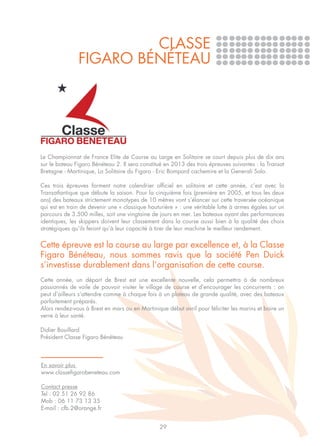 CLASSE
               FIGARO BÉNÉTEAU




Le Championnat de France Elite de Course au Large en Solitaire se court depuis plus de dix ans
sur le bateau Figaro Bénéteau 2. Il sera constitué en 2013 des trois épreuves suivantes : la Transat
Bretagne - Martinique, La Solitaire du Figaro - Eric Bompard cachemire et la Generali Solo.

Ces trois épreuves forment notre calendrier officiel en solitaire et cette année, c’est avec la
Transatlantique que débute la saison. Pour la cinquième fois (première en 2005, et tous les deux
ans) des bateaux strictement monotypes de 10 mètres vont s’élancer sur cette traversée océanique
qui est en train de devenir une « classique hauturière » : une véritable lutte à armes égales sur un
parcours de 3.500 milles, soit une vingtaine de jours en mer. Les bateaux ayant des performances
identiques, les skippers doivent leur classement dans la course aussi bien à la qualité des choix
stratégiques qu’ils feront qu’à leur capacité à tirer de leur machine le meilleur rendement.


Cette épreuve est la course au large par excellence et, à la Classe
Figaro Bénéteau, nous sommes ravis que la société Pen Duick
s’investisse durablement dans l’organisation de cette course.
Cette année, un départ de Brest est une excellente nouvelle, cela permettra à de nombreux
passionnés de voile de pouvoir visiter le village de course et d’encourager les concurrents : on
peut d’ailleurs s’attendre comme à chaque fois à un plateau de grande qualité, avec des bateaux
parfaitement préparés.
Alors rendez-vous à Brest en mars ou en Martinique début avril pour féliciter les marins et boire un
verre à leur santé.

Didier Bouillard
Président Classe Figaro Bénéteau



En savoir plus
www.classefigarobeneteau.com

Contact presse
Tel : 02 51 26 92 86
Mob : 06 11 73 13 35
E-mail : cfb.2@orange.fr


                                                29
 
