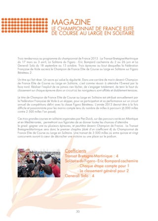 MAGAZINE
                            Le Championnat de France Elite
                            de Course au Large en Solitaire



Trois rendez-vous au programme du championnat de France 2013 : La Transat Bretagne-Martinique
du 17 mars au 3 avril, La Solitaire du Figaro - Eric Bompard cachemire du 2 au 26 juin et La
Generali Solo du 18 septembre au 13 octobre. Trois épreuves au bout desquelles la Fédération
Française de Voile sacrera le Champion de France Elite de Course au Large en Solitaire sur Figaro
Bénéteau 2.

Un titre qui fait rêver. Un sacre qui salue la régularité. Dans une carrière de marin devenir Champion
de France Elite de Course au Large en Solitaire, c’est comme réussir à atteindre l’Everest par la
face nord. Réaliser l’exploit de ne jamais rien lâcher, de s’engager totalement, de tenir le haut du
classement sur chaque épreuve dans un circuit où les navigateurs sont affûtés et diablement tenaces.

Le titre de Champion de France Elite de Course au Large en Solitaire est attribué annuellement par
la Fédération Française de Voile à un skipper, pour sa participation et sa performance sur un circuit
annuel de compétitions défini avec la classe Figaro Bénéteau. L’année 2013 devrait être à la fois
difficile et passionnante pour les marins compte tenu du nombre de milles à parcourir (6 000 milles
contre 2 500 milles l’an passé).

Ces trois grandes courses en solitaire organisées par Pen Duick, sur des parcours variés en Atlantique
et en Méditerranée, permettront aux figaristes de se donner toutes les chances d’atteindre
le graal: gagner une ou plusieurs épreuves, et peut-être devenir Champion de France. La Transat
Bretagne-Martinique sera donc le premier chapître (doté d’un coefficient 4) du Championnat de
France Elite de Course au Large en Solitaire. Une transat de 3 500 milles où entre quinze et vingt
concurrents auront à cœur de décrocher une victoire ou une place sur le podium.




                                        Coefficients
                                        Transat Bretagne-Martinique : 4
                                        Solitaire du Figaro - Eric Bompard cachemire
                                        	       - Chaque étape compte pour 1
                                        	       - Le classement général pour 2
                                        Generali Solo : 4




                                                 30
 