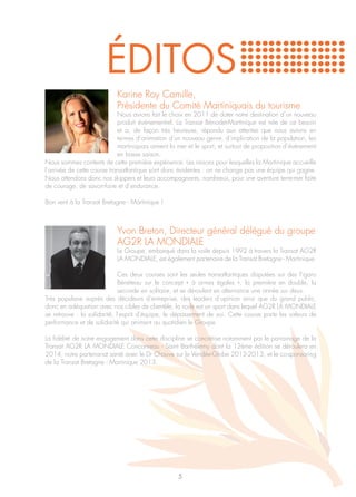ÉDITOs
                            Karine Roy Camille,
                            Présidente du Comité Martiniquais du tourisme
                             Nous avions fait le choix en 2011 de doter notre destination d’un nouveau
                             produit évènementiel. La Transat Bénodet-Martinique est née de ce besoin
                             et a, de façon très heureuse, répondu aux attentes que nous avions en
                             termes d’animation d’un nouveau genre, d’implication de la population, les
                             martiniquais aiment la mer et le sport, et surtout de proposition d’événement
                             en basse saison.
Nous sommes contents de cette première expérience. Les raisons pour lesquelles la Martinique accueille
l’arrivée de cette course transatlantique sont donc évidentes : on ne change pas une équipe qui gagne.
Nous attendons donc nos skippers et leurs accompagnants, nombreux, pour une aventure terre-mer faite
de courage, de savoir-faire et d’endurance.

Bon vent à la Transat Bretagne - Martinique !



                            Yvon Breton, Directeur général délégué du groupe
                            AG2R LA MONDIALE
                            Le Groupe, embarqué dans la voile depuis 1992 à travers la Transat AG2R
                            LA MONDIALE, est également partenaire de la Transat Bretagne - Martinique.

                              Ces deux courses sont les seules transatlantiques disputées sur des Figaro
                              Bénéteau sur le concept « à armes égales », la première en double, la
                              seconde en solitaire, et se déroulent en alternance une année sur deux.
Très populaire auprès des décideurs d’entreprise, des leaders d’opinion ainsi que du grand public,
donc en adéquation avec nos cibles de clientèle, la voile est un sport dans lequel AG2R LA MONDIALE
se retrouve : la solidarité, l’esprit d’équipe, le dépassement de soi. Cette course porte les valeurs de
performance et de solidarité qui animent au quotidien le Groupe.

La fidélité de notre engagement dans cette discipline se concrétise notamment par le parrainage de la
Transat AG2R LA MONDIALE Concarneau - Saint Barthélemy dont la 12ème édition se déroulera en
2014, notre partenariat santé avec le Dr Chauve sur le Vendée-Globe 2012-2013, et le co-sponsoring
de la Transat Bretagne - Martinique 2013.




                                                    5
 