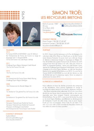 SIMON TROËL

                        N°95
                                                        LES RECYCLEURS BRETONS
                                                        Né le 5 janvier 1987 www.figaro-recycleurs-bretons.fr
                                                        26 ans                    LesRecycleursBretonsVoile
                                                        Vit à Plerin (22)
                                                        Navigateur
                                                        1re participation



                                                        CONTACT PRESSE
                                                        Gaia Coretti / 06 58 17 43 47
                                                        Laurence Caraes / 06 80 66 30 69
                                                        recycleurs-bretons@kaori.fr

PALMARES                                                 PORTRAIT
2012
9e Transat AG2R LA MONDIALE avec M. Bothuon              En 2011, Simon s’est fait remarquer sur le Tour de Bretagne à la
8e Championnat de France de Course au Large en           voile (aux côtés d’Eric Péron sur Macif) puis sur le Mini Fastnet
équipage avec C. Douguet (M34)                           (avec Amaury François). Ce jeune marin qui a fait ses classes
7e Tour de France à la voile Etape 2 (M34)               en dériveur a beaucoup navigué en équipage sur Melges 24,
                                                         Farr 30 et M34 avec quatre Championnats de France de match
2011                                                     racing et huit Tours de France à la voile, dont une victoire en
Challenge Espoir Région Bretagne Crédit Mutuel           2007 au classement Etudiant. Après avoir été finaliste à deux
10e Tour de France à la voile                            reprises du Challenge Espoir Bretagne-Crédit Mutuel, Simon Troel
                                                         s’engage sur le circuit Figaro Bénéteau au côté des Recycleurs
2010                                                     Bretons et du regretté Michel Bothuon en 2012. Il a ainsi fait la
14e Tour de France à la voile                            Transat AG2R LA MONDIALE au mois de mai dernier au côté
                                                         de Michel avec qui il a beaucoup appris. Simon se prépare à
2009                                                     présent pour la saison 2013.
3e Championnat de France Espoir Match Racing
Challenge Espoir Région Bretagne
                                                        LA PAROLE A L’ARMATEUR
2008
14e Championnat du Monde Melges 34                      Nous collectons et trions les déchets provenant des entreprises
                                                        et des déchetteries. Nous prenons également en charge le
2007                                                    recyclage de métaux ferreux et non ferreux, plastiques, énergies,
1er étudiant et 12e général Tour de France à la voile   ...des clients industriels et des collectivités. Il y a 5 ans, nous avons
                                                        décidé de nous lancer dans le sponsoring voile sur des courses
2006                                                    régionales pour faire naviguer l'interne, accompagnés par
2e étudiant et 15e général Tour de France à la voile    Michel Bothuon. Puis en 2011, nous avons fait évoluer le projet
                                                        sur le circuit Figaro Bénéteau, parallèlement au développement
2002/2005                                               de l'entreprise. A partir de cette année, c'est un jeune skipper
Vainqueur National Laser Radial de Hourtin              bizuth qui nous accompagne, Simon Troel. Il a du talent, il en
Vainqueur National Laser Radial de Fouesnant            veut, il va nous aider à faire connaître les Recycleurs bretons et
Champion de Bretagne Laser Radial                       nous allons le soutenir le mieux possible !
4e Championnat de France Espoir Laser Radial


CONTACT SPONSOR
Sophie Rolland
bernard.sophie5@orange.fr
www.recycleurs-bretons.fr



                                                             64
 