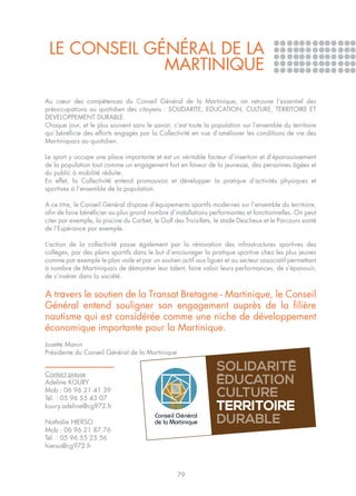 Le Conseil Général de la
              Martinique
Au cœur des compétences du Conseil Général de la Martinique, on retrouve l’essentiel des
préoccupations au quotidien des citoyens : SOLIDARITE, EDUCATION, CULTURE, TERRITOIRE ET
DEVELOPPEMENT DURABLE.
Chaque jour, et le plus souvent sans le savoir, c’est toute la population sur l’ensemble du territoire
qui bénéficie des efforts engagés par la Collectivité en vue d’améliorer les conditions de vie des
Martiniquais au quotidien.

Le sport y occupe une place importante et est un véritable facteur d’insertion et d’épanouissement
de la population tout comme un engagement fort en faveur de la jeunesse, des personnes âgées et
du public à mobilité réduite.
En effet, la Collectivité entend promouvoir et développer la pratique d’activités physiques et
sportives à l’ensemble de la population.

A ce titre, le Conseil Général dispose d’équipements sportifs modernes sur l’ensemble du territoire,
afin de faire bénéficier au plus grand nombre d’installations performantes et fonctionnelles. On peut
citer par exemple, la piscine du Carbet, le Golf des Trois-Ilets, le stade Desclieux et le Parcours santé
de l’Espérance par exemple.

L’action de la collectivité passe également par la rénovation des infrastructures sportives des
collèges, par des plans sportifs dans le but d’encourager la pratique sportive chez les plus jeunes
comme par exemple le plan voile et par un soutien actif aux ligues et au secteur associatif permettant
à nombre de Martiniquais de démontrer leur talent, faire valoir leurs performances, de s’épanouir,
de s’insérer dans la société.


A travers le soutien de la Transat Bretagne - Martinique, le Conseil
Général entend souligner son engagement auprès de la filière
nautisme qui est considérée comme une niche de développement
économique importante pour la Martinique.
Josette Manin
Présidente du Conseil Général de la Martinique


Contact presse
Adeline KOURY
Mob : 06 96 21 41 39
Tél. : 05 96 55 43 07
koury.adeline@cg972.fr

Nathalie HIERSO
Mob : 06 96 21 87 76
Tél. : 05 96 55 25 56
hierso@cg972.fr



                                                   79
 