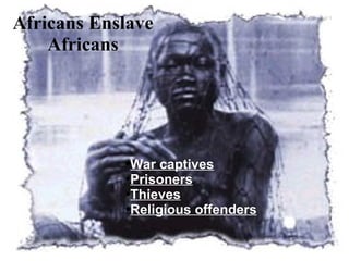 Africans Enslave Africans War captives Prisoners Thieves Religious offenders 