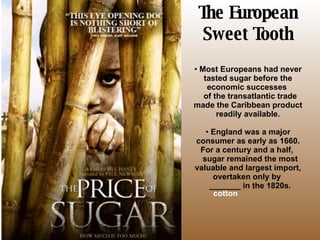 The European Sweet Tooth cotton Most Europeans had never tasted sugar before the economic successes    of the transatlantic trade made the Caribbean product readily available. England was a major consumer as early as 1660. For a century and a half,    sugar remained the most valuable and largest import, overtaken only by    _______ in the 1820s. 