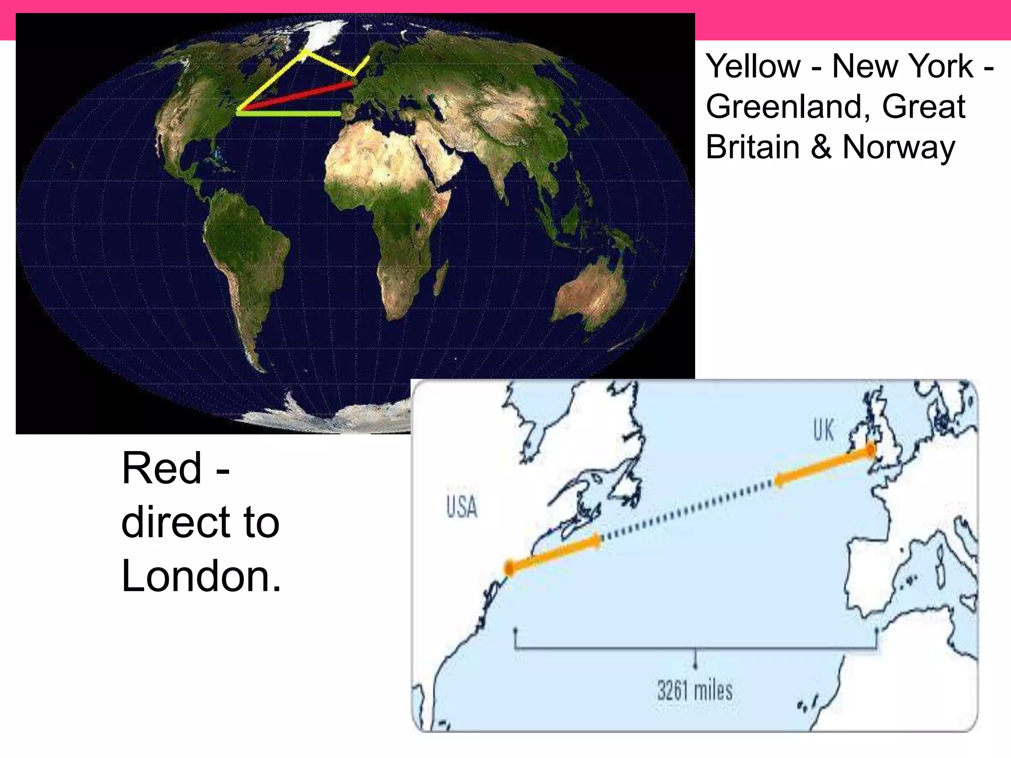 Yellow - New York -
Greenland, Great
Britain & Norway
Red -
direct to
London.
 
