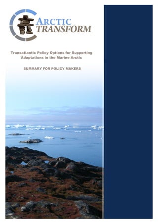 SUMMARY FOR POLICY MAKERS 
Transatlantic Policy Options for Supporting 
Adaptations in the Marine Arctic 
 