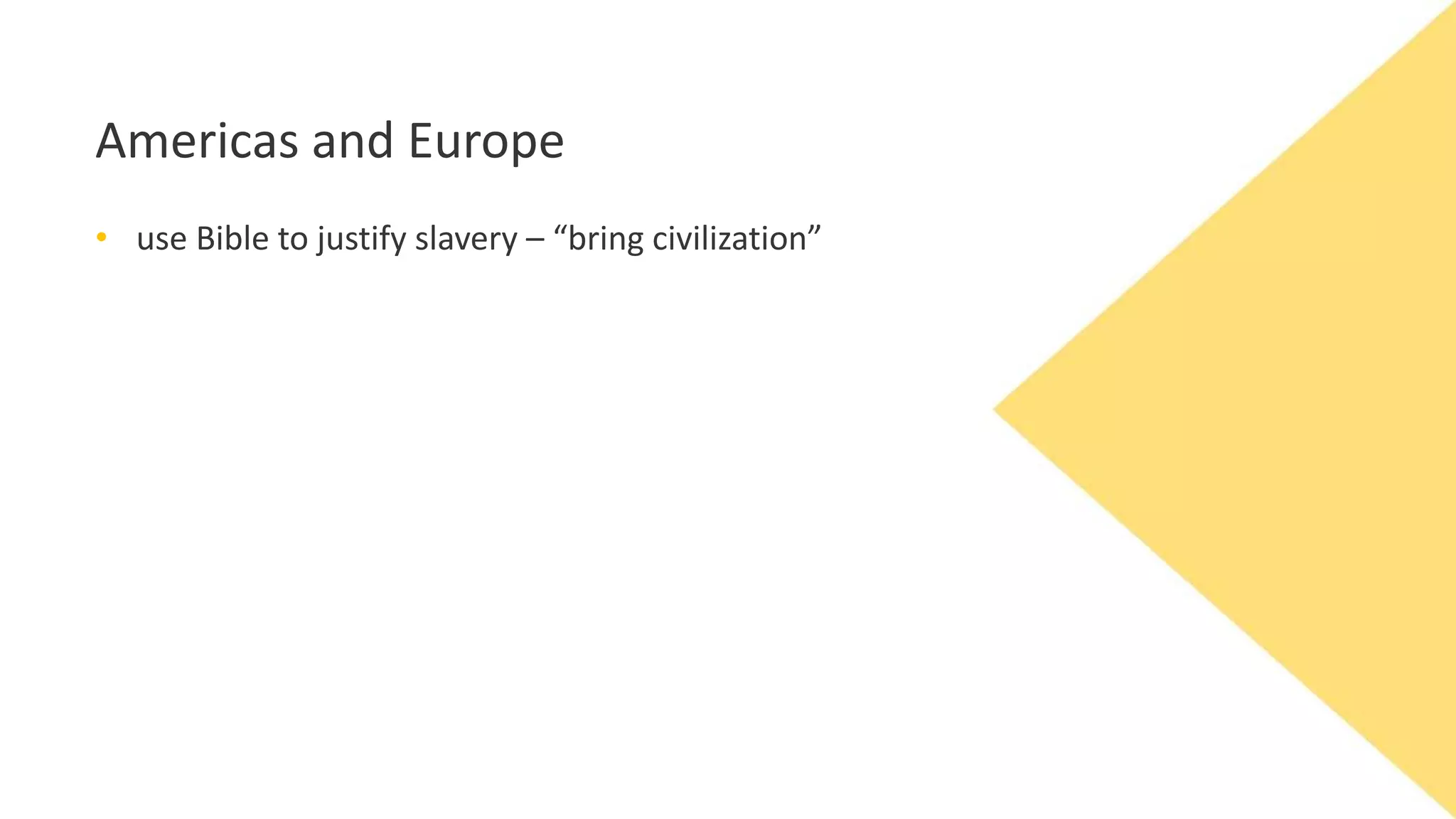 Americas and Europe
• use Bible to justify slavery – “bring civilization”
 