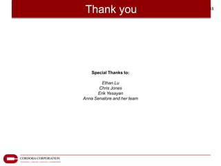 Thank you                   11




    Special Thanks to:

        Ethan Lu
       Chris Jones
      Erik Yesayan
Anna Senatore and her team
 