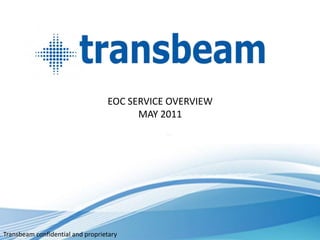 EOC SERVICE OVERVIEW
                                        MAY 2011




Transbeam confidential and proprietary
 