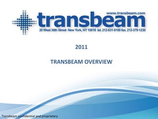 2011

                                 TRANSBEAM OVERVIEW




Transbeam confidential and proprietary
 
