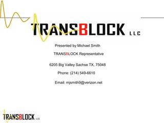 Presented by Michael Smith TRANS B LOCK Representative 6205 Big Valley Sachse TX, 75048 Phone: (214) 549-6610 Email: mjsmith9@verizon.net 