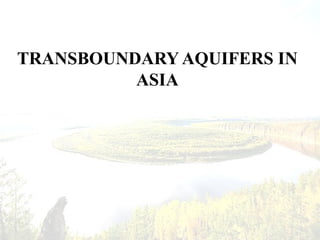 TRANSBOUNDARY AQUIFERS IN
ASIA

 