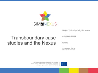 Transboundary case
studies and the Nexus
SIM4NEXUS – DAFNE joint event
Maïté FOURNIER
Athens
16 march 2018
 