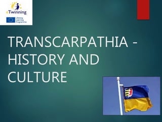 TRANSCARPATHIA -
HISTORY AND
CULTURE
 