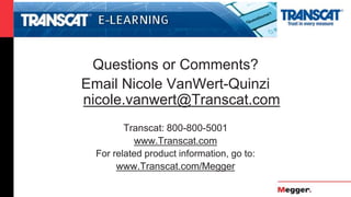 Questions or Comments?
Email Nicole VanWert-Quinzi
nicole.vanwert@Transcat.com
Transcat: 800-800-5001
www.Transcat.com
For related product information, go to:
www.Transcat.com/Megger
 