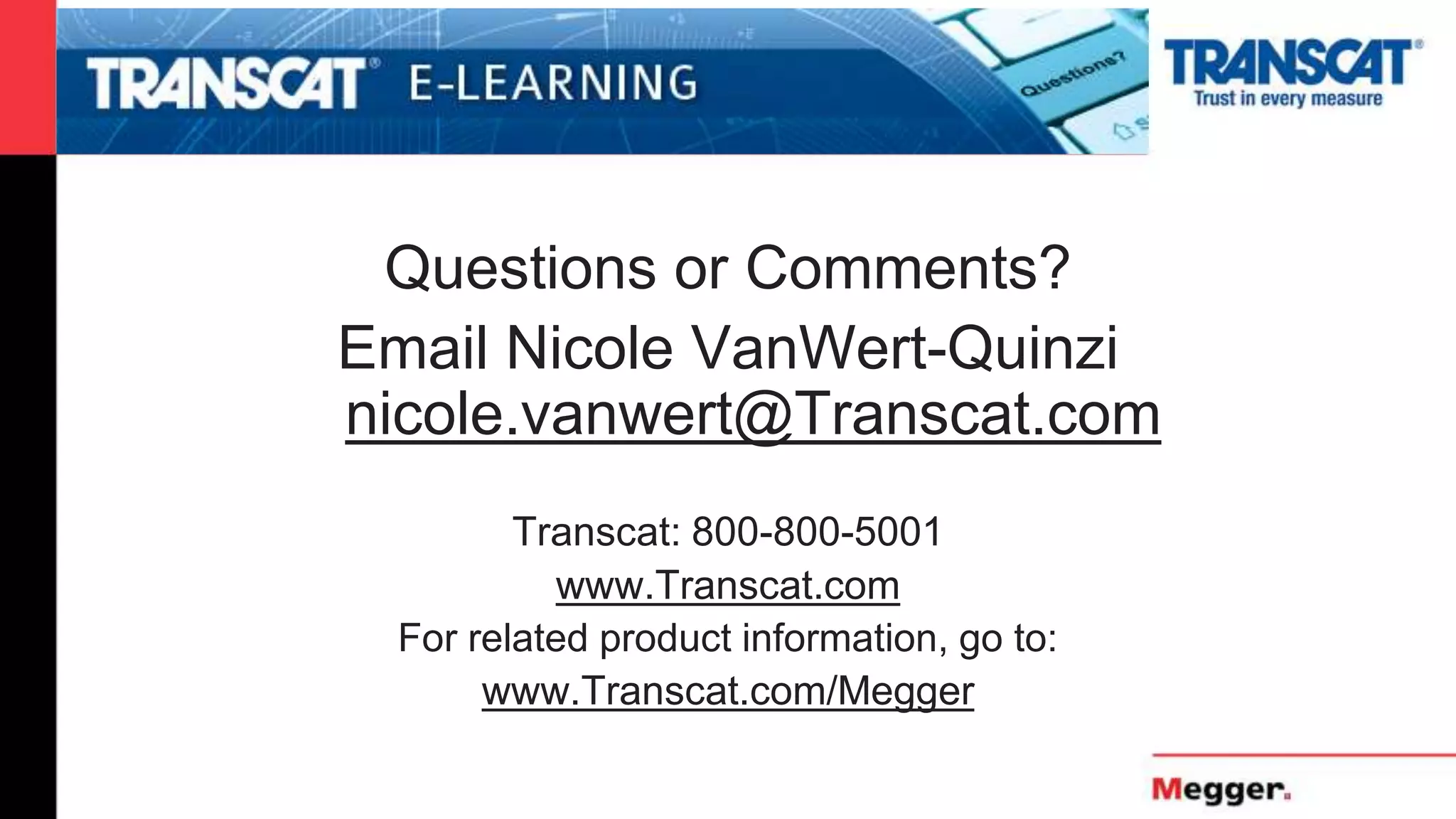 Questions or Comments?
Email Nicole VanWert-Quinzi
nicole.vanwert@Transcat.com
Transcat: 800-800-5001
www.Transcat.com
For related product information, go to:
www.Transcat.com/Megger
 