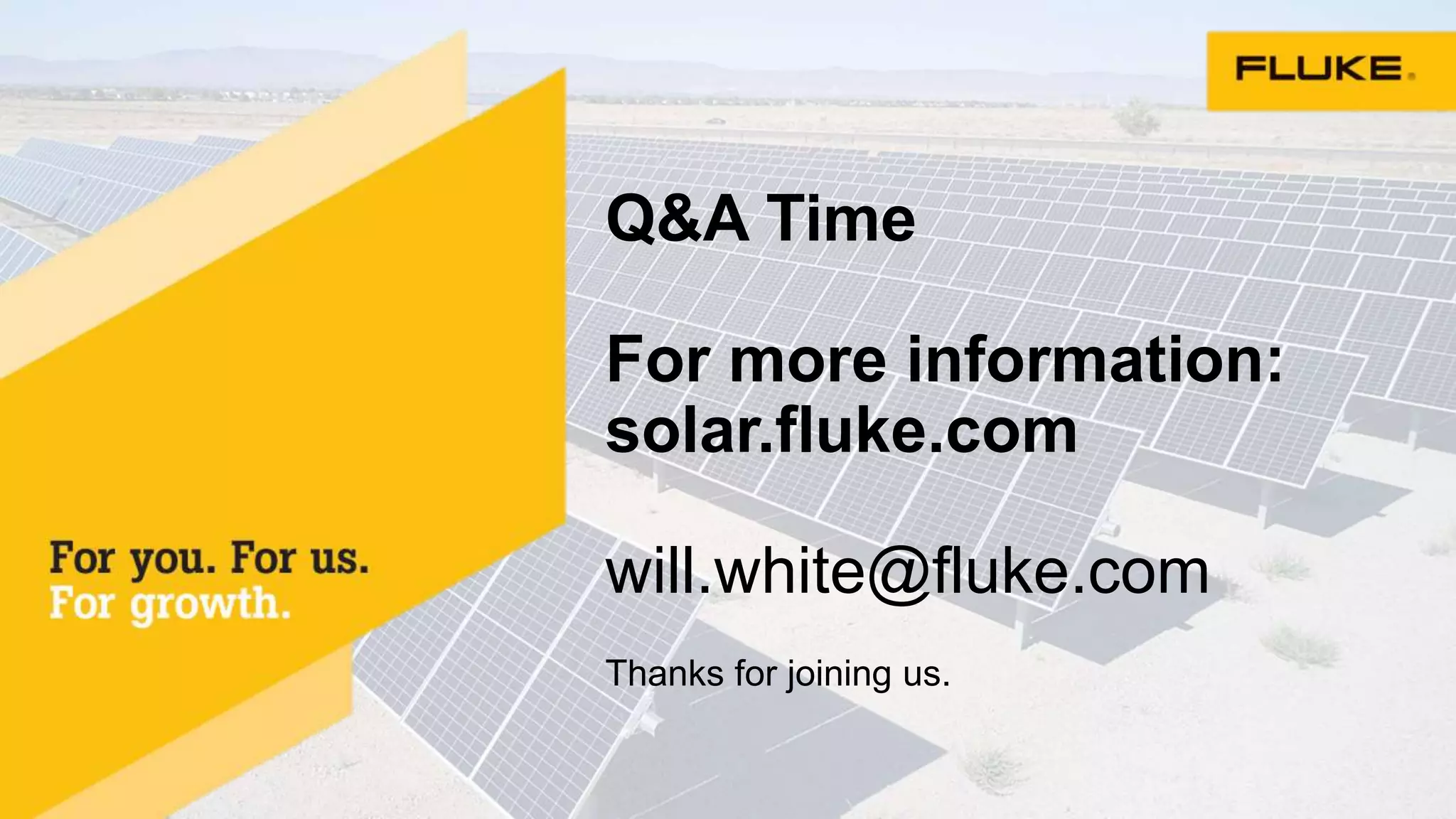 Q&A Time
For more information:
solar.fluke.com
will.white@fluke.com
Thanks for joining us.
 