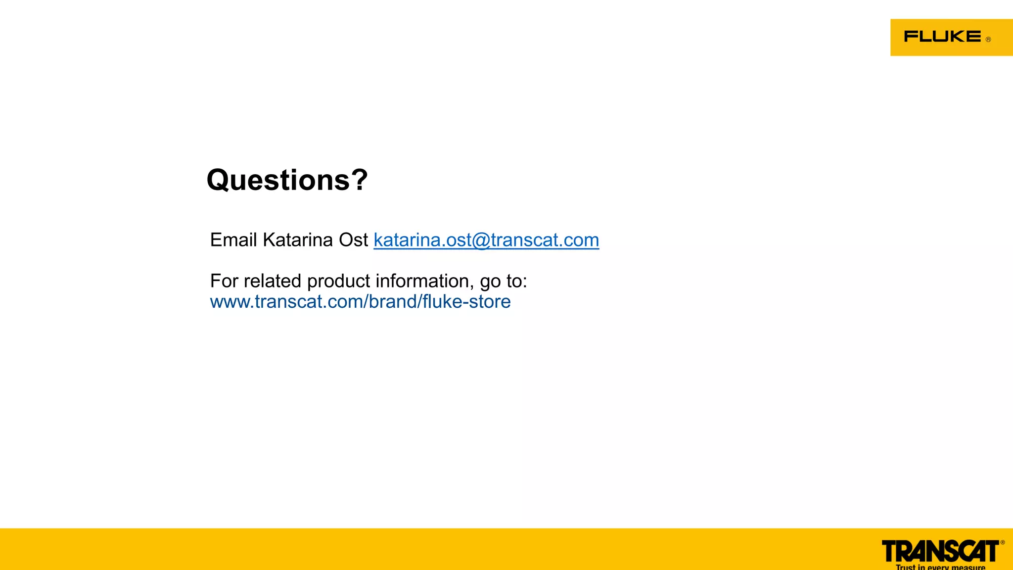 Questions?
Email Katarina Ost katarina.ost@transcat.com
For related product information, go to:
www.transcat.com/brand/fluke-store
 