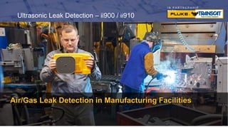 I N P A R T N E R S H I P
W I T H
Ultrasonic Leak Detection – ii900 / ii910
Air/Gas Leak Detection in Manufacturing Facilities
 