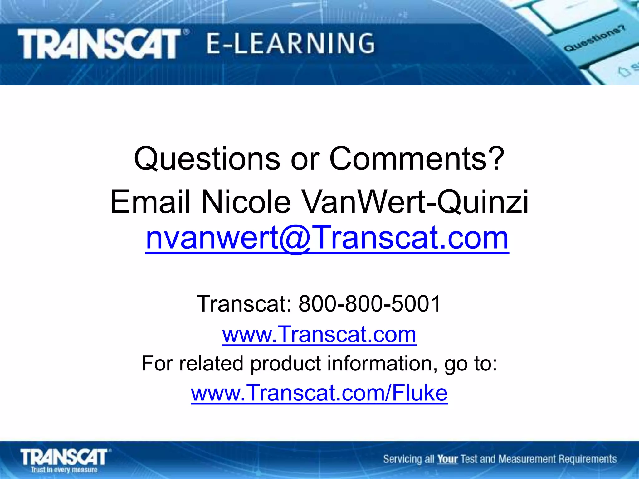 Questions or Comments?
Email Nicole VanWert-Quinzi
nvanwert@Transcat.com
Transcat: 800-800-5001
www.Transcat.com
For related product information, go to:
www.Transcat.com/Fluke
 