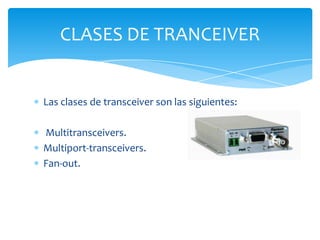 CLASES DE TRANCEIVER


Las clases de transceiver son las siguientes:

Multitransceivers.
Multiport-transceivers.
Fan-out.
 