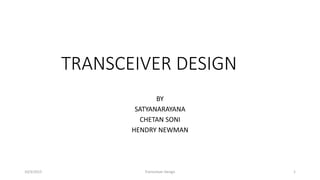 TRANSCEIVER DESIGN
BY
SATYANARAYANA
CHETAN SONI
HENDRY NEWMAN
10/3/2015 Transceiver Design 1
 
