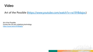 https://www.youtube.com/watch?v=ra19YBdajoc
Art of the Possible
Covers the UX and underlying technology
https://youtu.be/ra19YBdajoc
 