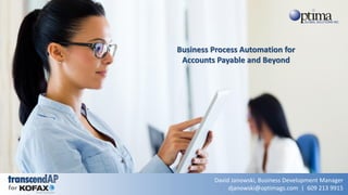 David Janowski, Business Development Manager
djanowski@optimags.com | 609 213 9915
Business Process Automation for
Accounts Payable and Beyond
for
 