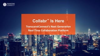 Collabr™
Is Here
TranscendConnect’s Next Generation
Real-Time Collaboration Platform
0
 