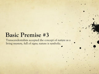 Basic Premise #3
Transcendentalists accepted the concept of nature as a
living mystery, full of signs; nature is symbolic.
 