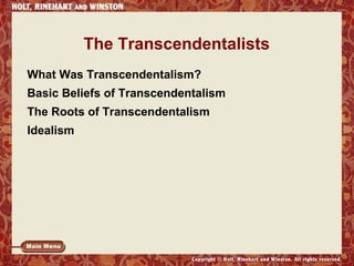 The Transcendentalists 
What Was Transcendentalism? 
Basic Beliefs of Transcendentalism 
The Roots of Transcendentalism 
Idealism 
 