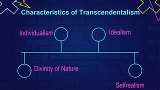Characteristics of Transcendentalism
Individualism Idealism
Divinity of Nature
Selfrealism
 