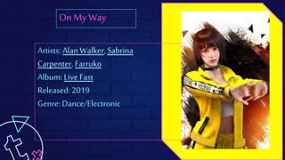 Artists: AlanWalker, Sabrina
Carpenter, Farruko
Album: Live Fast
Released: 2019
Genre: Dance/Electronic
On My Way
 