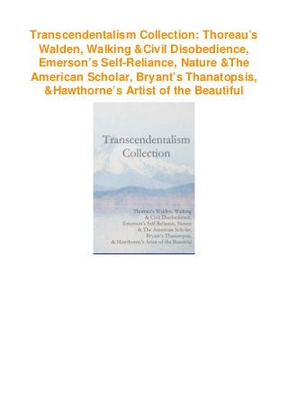 Transcendentalism Collection: Thoreau’s
Walden, Walking &Civil Disobedience,
Emerson’s Self-Reliance, Nature &The
American Scholar, Bryant’s Thanatopsis,
&Hawthorne’s Artist of the Beautiful
 