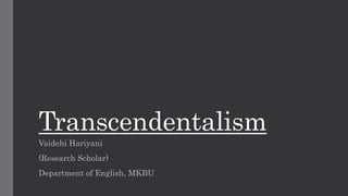 Transcendentalism
Vaidehi Hariyani
(Research Scholar)
Department of English, MKBU
 
