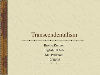 Transcendentalism Brielle Runyon English III Adv. Ms. Pelizzoni 12/18/08 