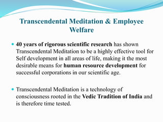 Transcendental Meditation & Employee
Welfare
 40 years of rigorous scientific research has shown
Transcendental Meditatio...