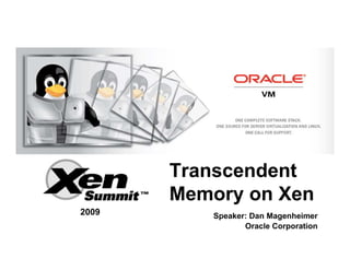 <Insert Picture Here>




                        Transcendent
                        Memory on Xen
    2009                   Speaker: Dan Magenheimer
                                  Oracle Corporation
 