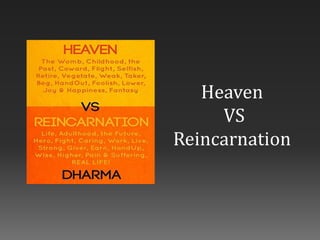 Heaven
VS
Reincarnation
 